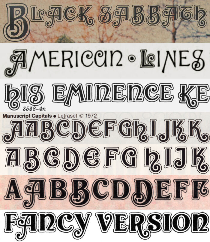A lineage of adaptations of Harper Rimmed, from top to bottom: 1970 Black Sabbath cover detail feat. the Unusual Alphabet #9 by Crosby/Fletcher/Forbes, c.1970. with rimmed initials by Gustav F. Schroeder for Central Type Foundry, 1882. by Photo-Lettering, Inc., 1962. by Bob Newman for Letraset, 1972. Fancy Letter by Walter Haettenschweiler. Allegedly from 1957. However, the earliest known showing is in the 5th revised edition of Lettera 2 from 1976. , shown by Formatt in 1974. , shown by Solotype in 1992.